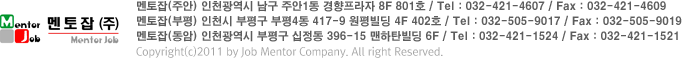 ��õ������ ���� �־�1�� ���������� 8F 801ȣ  /   Tel : 032-421-4607   /   Fax : 032-421-4609 / Copyright(c)2011 by Job Mentor Company. All right Reserved.